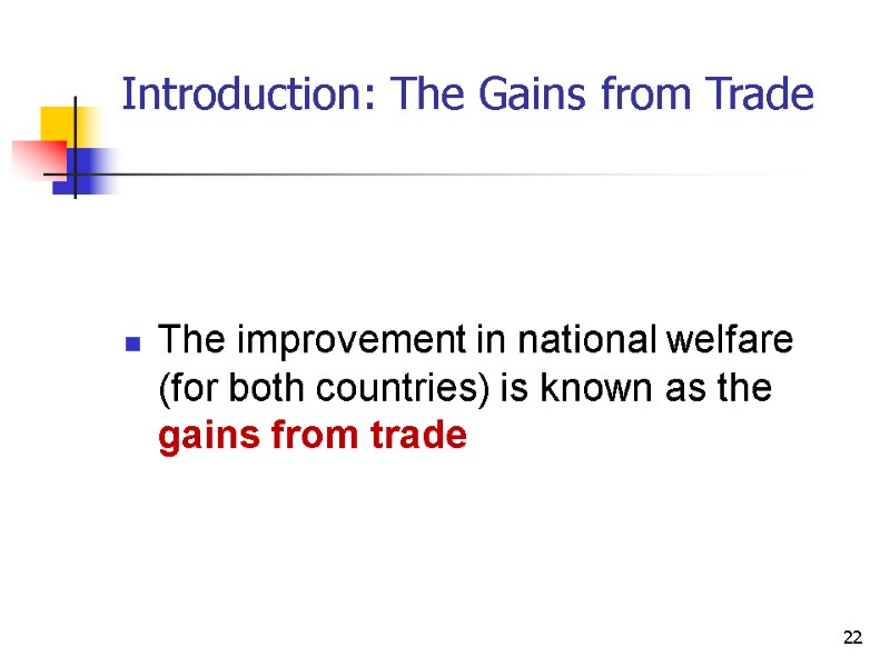 22 Introduction: The Gains from Trade   The improvement in national welfare (for